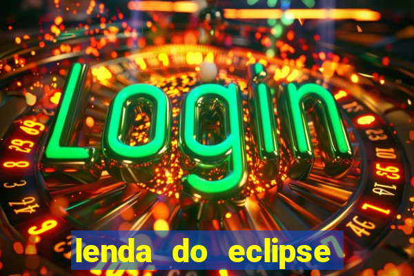 lenda do eclipse sol e lua